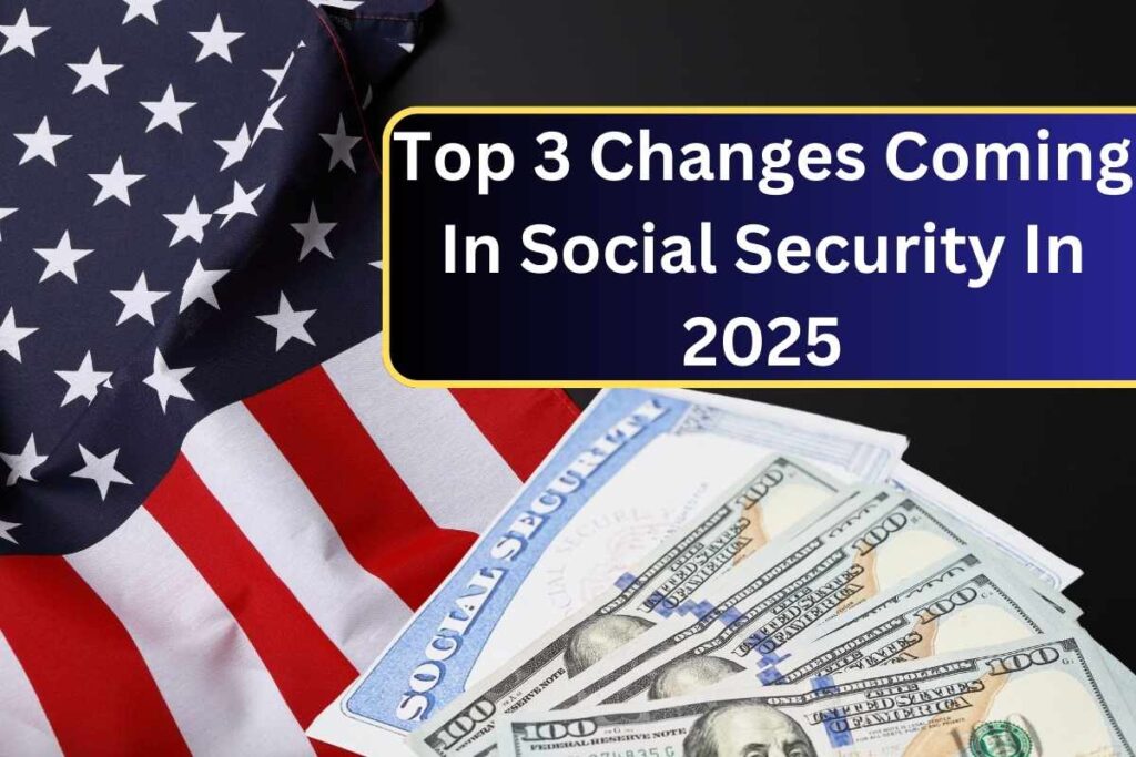 Top 3 Changes Coming In Social Security in 2025 - Know Upcoming Changes