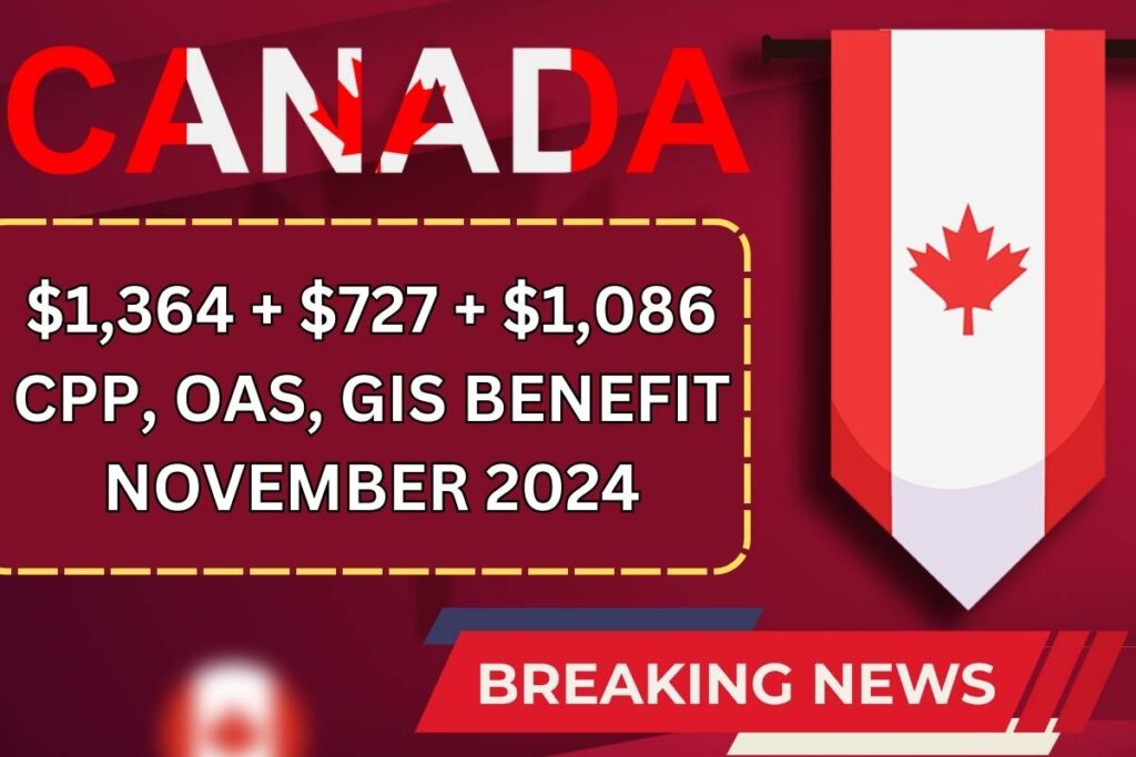 $1,364 + $727 + $1,086 CPP, OAS GIS Benefit Date November 2024