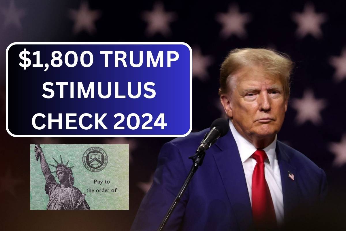 1,800 Trump Stimulus Check 2024 Know Facts & Expected Payout Dates