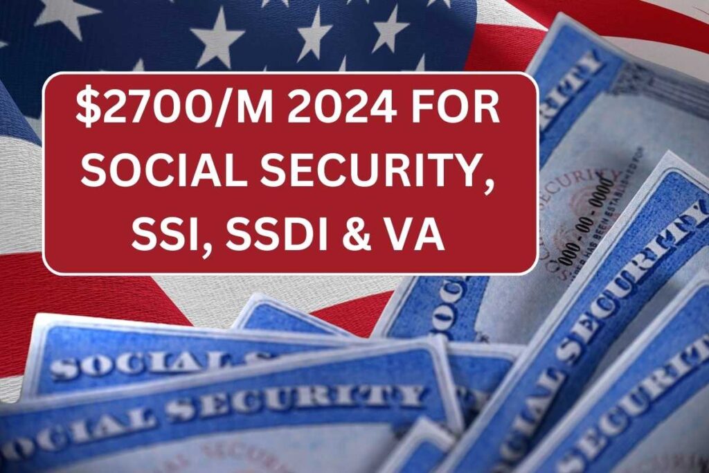 $2700/M 2024 For Social Security, SSI, SSDI & VA - Check Payment Dates