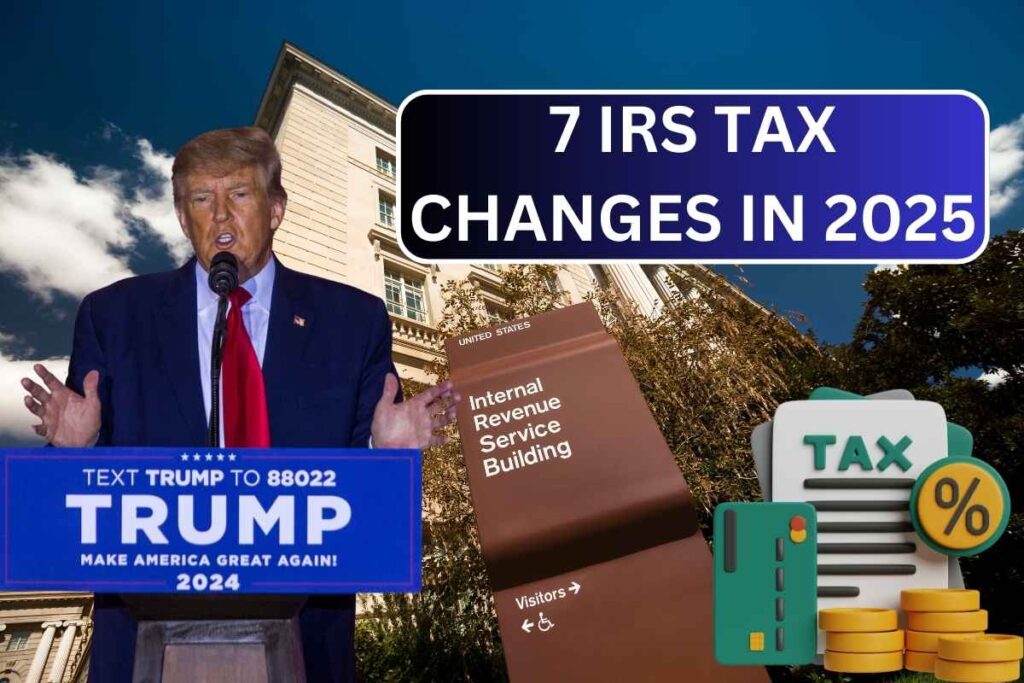 7 IRS Tax Changes In 2025