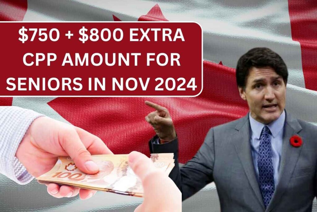 $750+$800 Extra CPP Amount For Seniors In Nov 2024 By Trudeau Gov