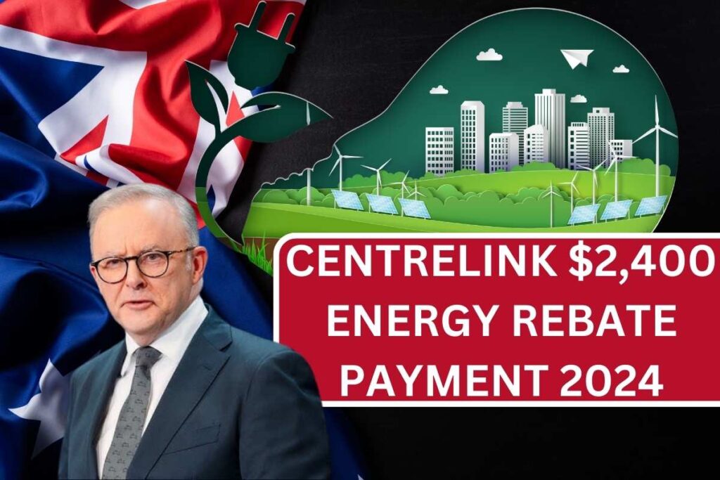 Centrelink $2,400 Energy Rebate Payment 2024, Know Amount & Eligibility