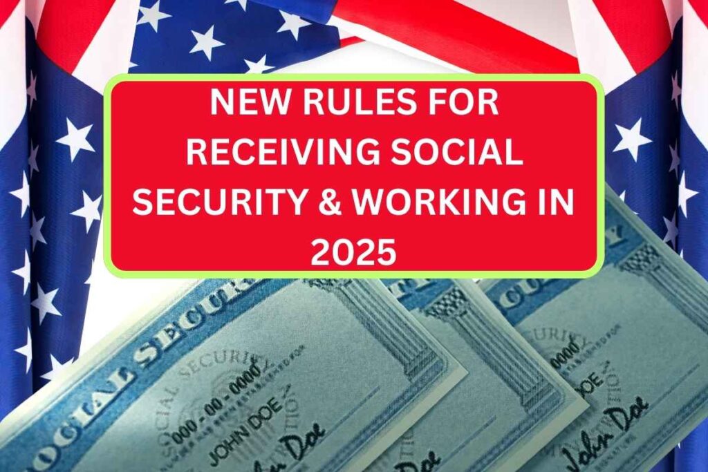 New Rules For Receiving Social Security & Working In 2025