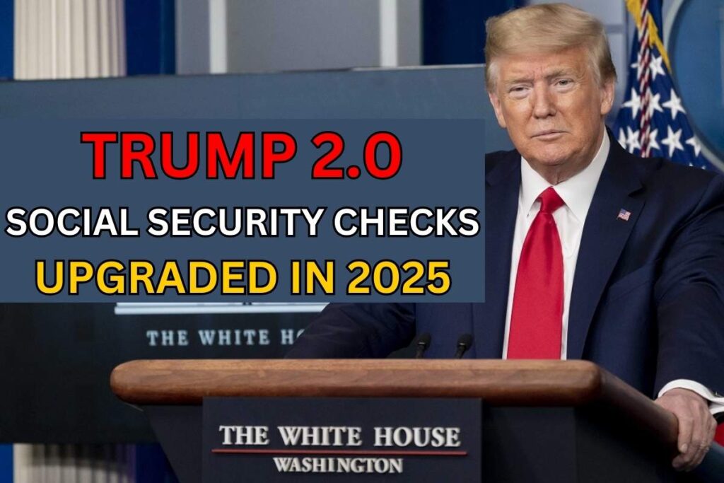 Social Security Checks Upgraded In Trump 2.0 2025