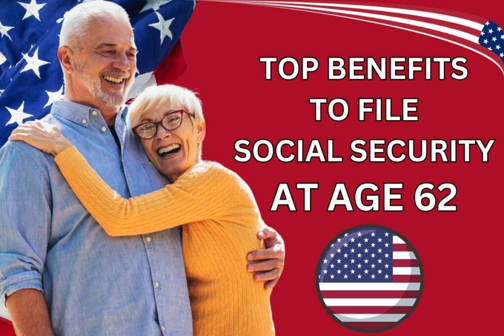 Top Benefits To File Social Security at Age 62