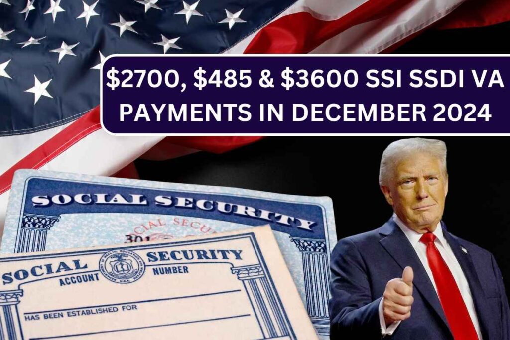 $2700, $485 & $3600 SSI SSDI VA Payments in December 2024